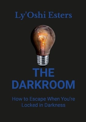 The Darkroom: How to Escape When You're Locked in Darkness by Lyoshi Esters Pape