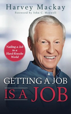 Getting a Job is a Job | Nailing a Job in a Hard Knock World | Harvey Mackay