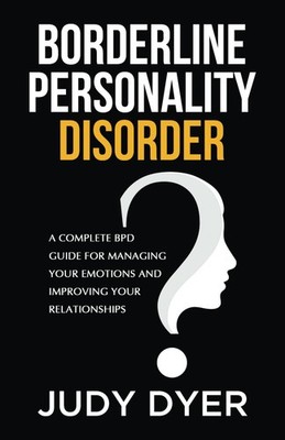 Borderline Personality Disorder: A Complete BPD Guide for Managing Your Emot...