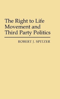 The Right to Life Movement and Third Party Politics. by Rober... - 9780313253904