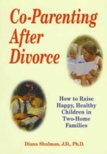 Co-Parenting After Divorce: How to Raise Happy, Healthy Children in Two-Home...