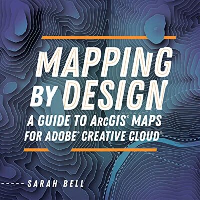 Mapping by Design: A Guide to ArcGIS Maps for Adobe Creative Cloud by Sarah ...