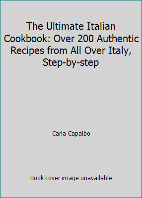 The Ultimate Italian Cookbook: Over 200 Authentic Recipes from All Over...
