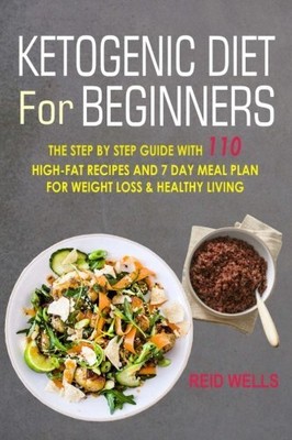 KETOGENIC DIET FOR BEGINNERS: THE STEP BY STEP GUIDE WITH By Reid Wells **NEW**