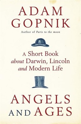 Angels and Ages: A short book about Darwin, Lincoln a by Gopnik, Adam 1847249299