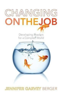 #ad #ad CHANGING ON THE JOB: DEVELOPING LEADERS FOR A COMPLEX By Garvey Jennifer Berger $22.95