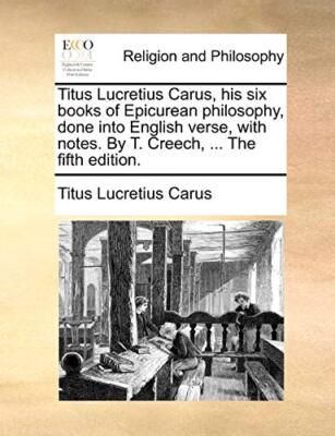 Titus Lucretius Carus, his six books of Epicurean philosophy, done into Engli-,