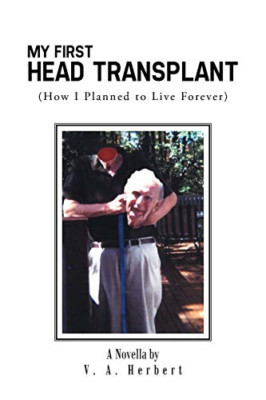 Meine erste Kopftransplantation: (Wie ich plante, für immer zu leben - NEU V a Herbert 2014