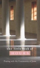 The Little Book of Hours: Praying With the Community of Jesus, Paraclete Press,
