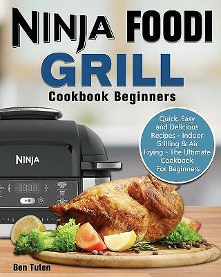 Ninja Foodi Grill Cookbook Beginners: Quick, Easy and Delicious Recipes -...
