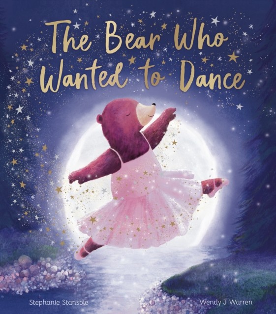 The Bear Who Wanted to Dance by Stephanie Stansbie (Hardback Book)