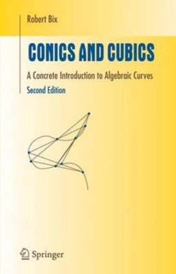 Conics and Cubics: A Concrete Introduction to Algebraic Curves by Robert Bix