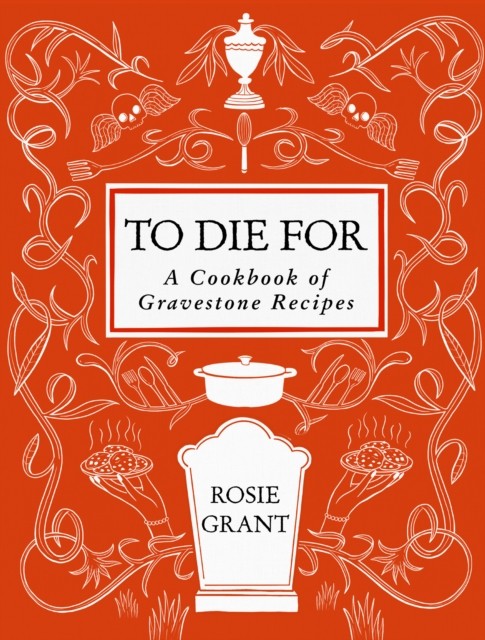 To Die For : A Cookbook Of Gravestone Recipes Rosie Grant - Image 2