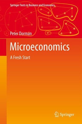 Microeconomics: A Fresh Start (Springer Texts in Business and Economics) Dorman: