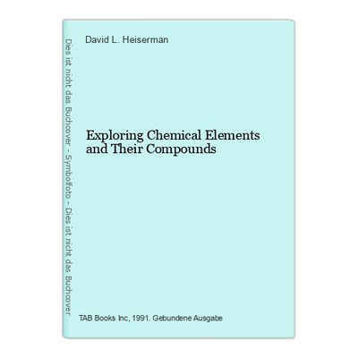 Exploring Chemical Elements and Their Compounds L. Heiserman, David