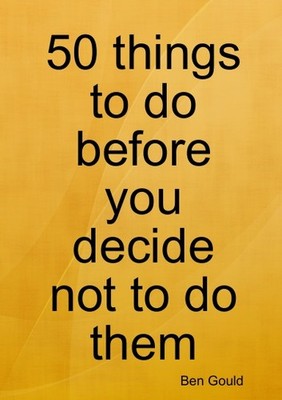 50 things to do before you decide not to do them