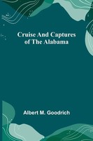 Albert M. Goodrich | Cruise And Captures Of The Alabama | Taschenbuch | Englisch
