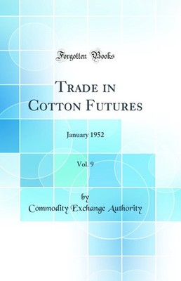 Trade in Cotton Futures, Vol. 9: January 1952 (Classic Reprint)