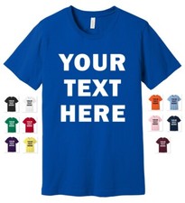 CUSTOM PERSONALIZED PRINT YOUR OWN TEXT ON A T-SHIRT CUSTOMIZED TEE BELLA CANVAS