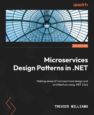 Microservices Design Patterns in .NET: Making sense of microservices design and 