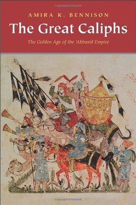 THE GREAT CALIPHS: THE GOLDEN AGE OF THE 'ABBASID EMPIRE By Amira K. Bennison VG