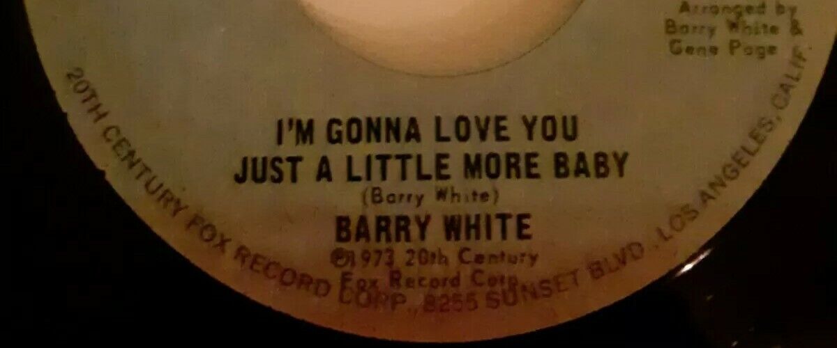 BARRY WHITE X2 45s - I'M GONNA LOVE YOU JUST A LITTLE MORE BABY...........+++