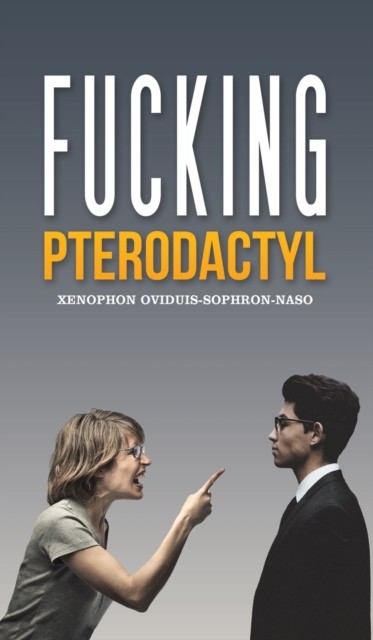Fucking Pterodactyl by Xenophon Oviduis-Sophron-Naso (Hardback Book)