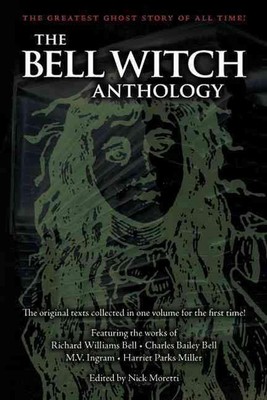 The Bell Witch Anthology: The Essential Texts of America's Most Famous Ghost Sto