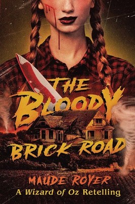 The Bloody Brick Road: A Wizard of Oz Retelling By Maude Royer - New Copy - 9...