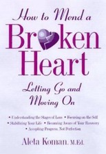 How to Mend a Broken Heart : Letting Go and Moving On by Aleta Koman