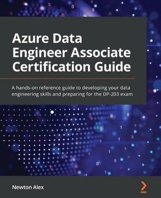 Azure Data Engineer Associate Certification Guide: A hands-on reference guide to