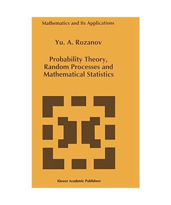 Probability Theory, Random Processes and Mathematical Statistics, Y. Rozanov