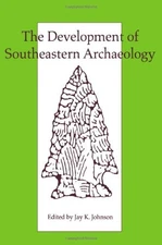 THE DEVELOPMENT OF SOUTHEASTERN ARCHAEOLOGY By Jay K. Johnson & Jon L. Gibson