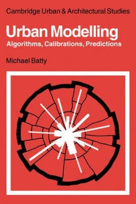 Urban Modelling: Algorithms, Calibrations, Predictions (Cambridge Urban &