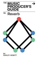 The Music Producer's Guide To Reverb Ashley Hewitt