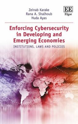 Enforcing Cybersecurity in Developing and Emerging Economies : Institutions, ...