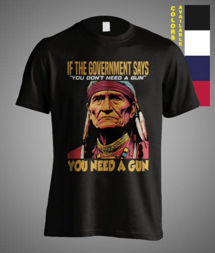 If The Government Says You don't Need a Gun Geronimo Sarcasm American T-Shirt - Picture 1 of 6