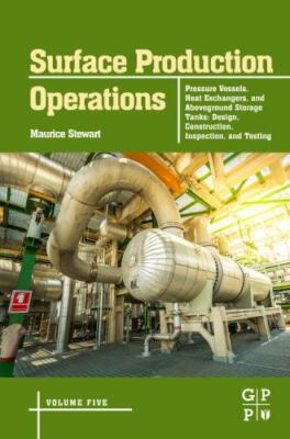 Surface Production Operations: Volume 5: Pressure Vessels, Heat Exchangers, and 