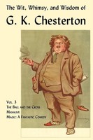 G. K. Chesterton | The Wit, Whimsy, And Wisdom Of G. K. Chesterton, Volume 3