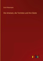 Erich Wasmann | Die Ameisen, Die Termiten Und Ihre GäSte | Buch | Deutsch (2022)