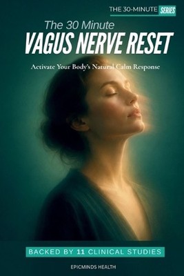 The 30-Minute Vagus Nerve Reset: Activate Your Body's Natural Calm Response by E