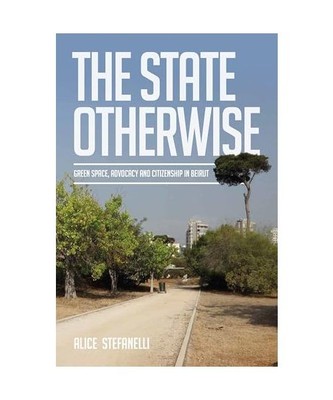 The State Otherwise: Green space, advocacy and citizenship in Beirut, Stefanelli