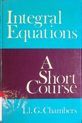Integral Equations: A Short Course Chambers, LI. G.:
