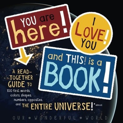 YOU ARE HERE!, I LOVE YOU!, AND THIS IS A BOOK!: A By Our Wonderful World & J.