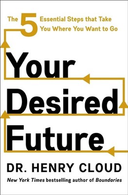 Your Desired Future: The Five Essential Steps That Take You Where You Want to Go