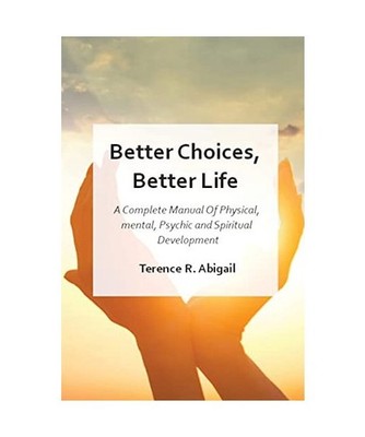 Better Choices, Better Life: A Complete Manual Of Physical, mental, Psychic and 