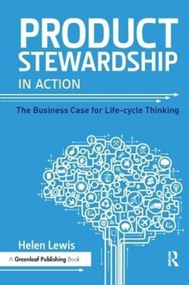 Product Stewardship in Action: The Business Case for Life-cycle Thinking by Hele