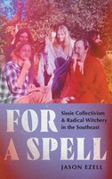 For A Spell | Sissie Collectivism And Radical Witchery In The Southeast | Ezell