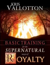 Basic Training for the Supernatural Ways of Royalty by Bill Johnson and Kris...
