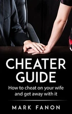 Cheater Guide - Cheat on Your Wife & Get Away with it Mark Fanon PB 2021